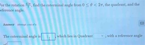 Solved: For the rotation 41π /7 , find the coterminal angle from 0≤ θ