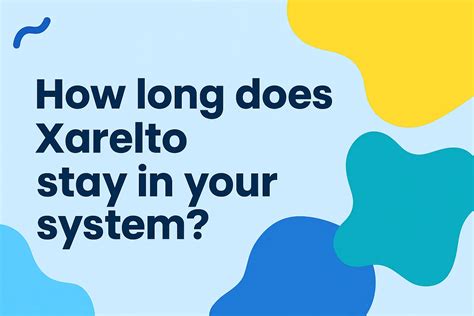 How long does xarelto stay in your system? Half-Life, Duration and Clearance