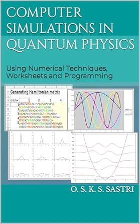Computer Simulations in Quantum Physics: Using Numerical Techniques ...