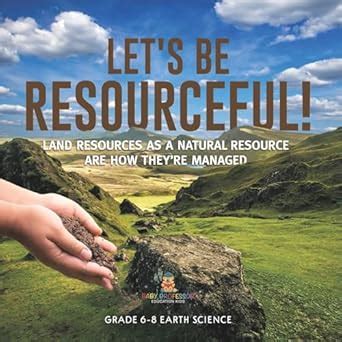 Let's Be Resourceful! Land Resources as a Natural Resource are How They ...