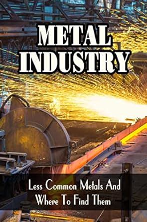 Metal Industry Less Common Metals And Where To Find Them eBook : Hafter ...