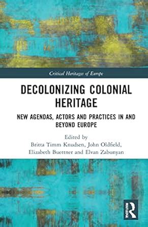 Buy Decolonizing Colonial Heritage: New Agendas, Actors and Practices ...
