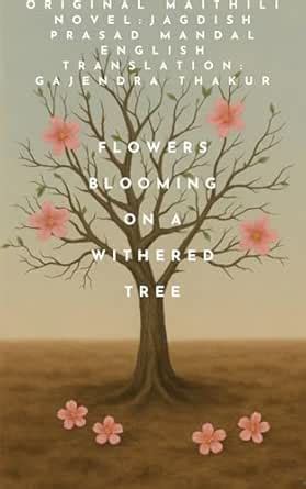 FLOWERS BLOOMING ON A WITHERED TREE : Original Maithili Novel (Maulail ...
