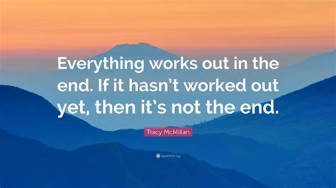 Tracy McMillan Quote: “Everything works out in the end. if it hasn’t ...