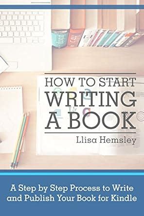 How to start writing a book: A Step by Step process to write and ...