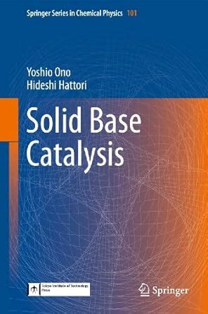 SOLID BASE CATALYSIS (SPRINGER SERIES IN CHEMICAL PHYSICS) : Ono ...