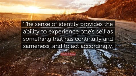Erik H. Erikson Quote: “The sense of identity provides the ability to ...