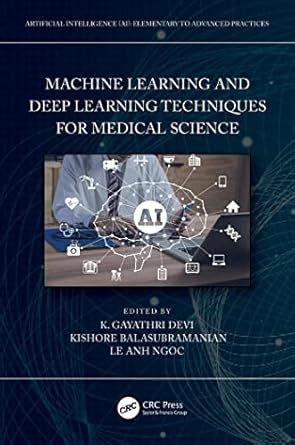 Machine Learning and Deep Learning Techniques for Medical Science (ISSN ...