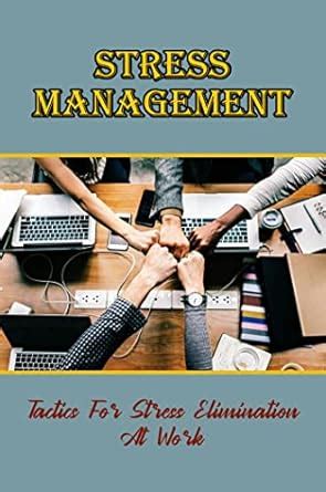 Stress Management: Tactics For Stress Elimination At Work eBook ...