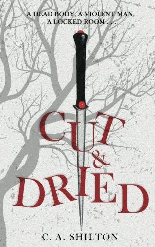 Cut and Dried: A Dead Body. A Violent Man. A Locked Room : Shilton, C ...