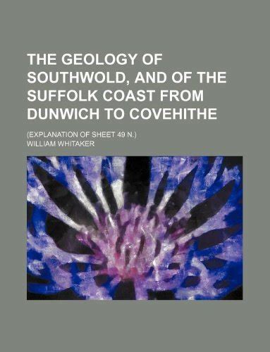 The Geology of Southwold, and of the Suffolk Coast from Dunwich to ...