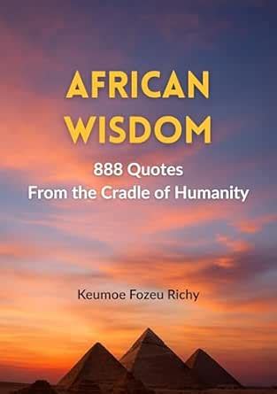 African Wisdom: 888 Quotes from the Cradle of Humanity eBook : Keumoe ...