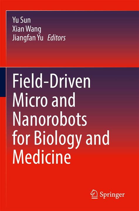 Field-Driven Micro and Nanorobots for Biology and Medicine : Sun, Yu ...