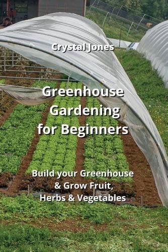 Buy Greenhouse Gardening for Beginners: Build your Greenhouse & Grow ...