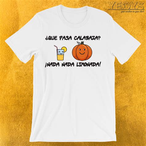 Que Pasa Calabaza Nada Limonada T-Shirt | yeoys.com