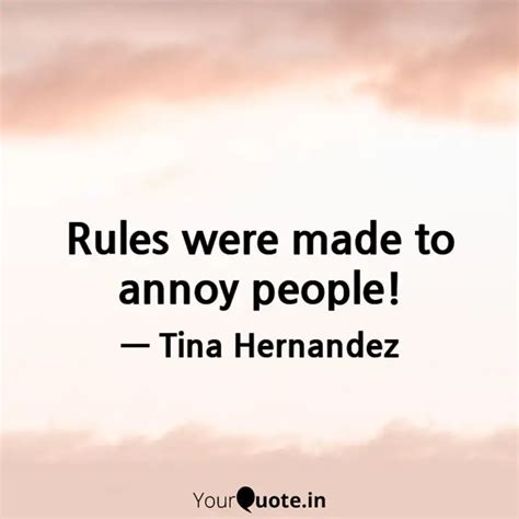 Rules were made to annoy ... | Quotes & Writings by Tina Hernandez ...