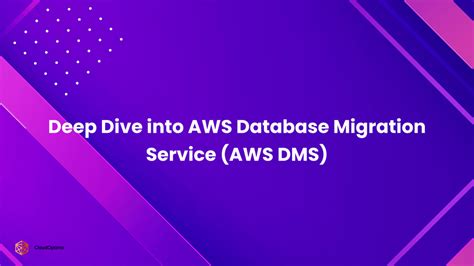 Deep Dive into AWS Database Migration Service (AWS DMS)