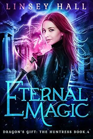 Eternal Magic (Dragon's Gift: The Huntress Book 4) eBook : Hall, Linsey ...