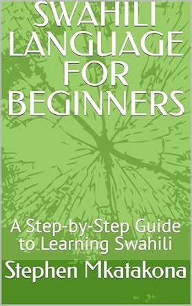 SWAHILI LANGUAGE FOR BEGINNERS: A Step-by-Step Guide to Learning ...