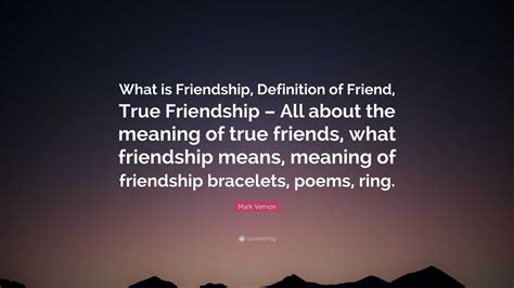 Mark Vernon Quote: “What is Friendship, Definition of Friend, True ...