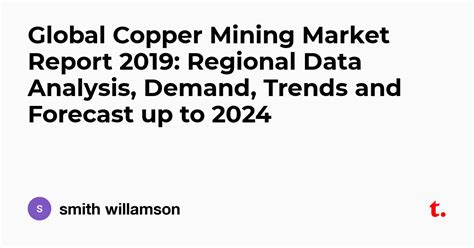 Global Copper Mining Market Report 2019: Regional Data Analysis, Demand ...