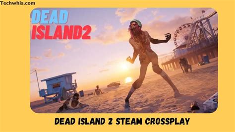 Dead Island 2 Steam Crossplay: Connecting Gamers Across Platforms