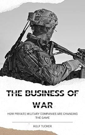 The Business of War: How Private Military Companies are Changing the ...