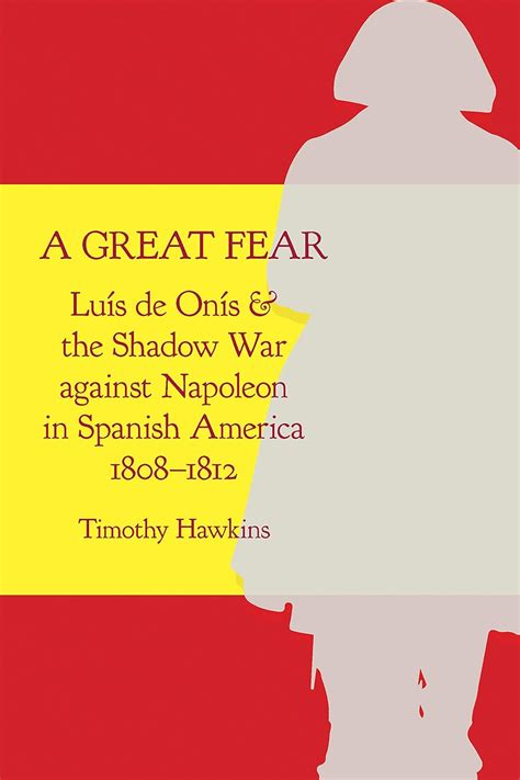 A Great Fear: Luís de Onís and the Shadow War against Napoleon in ...