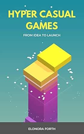 Developing hypercasual games: from idea to launch eBook : Forth ...