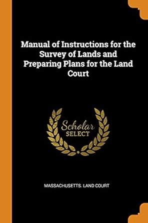 Buy Manual of Instructions for the Survey of Lands and Preparing Plans ...