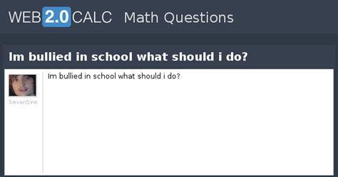 View question - Im bullied in school what should i do?
