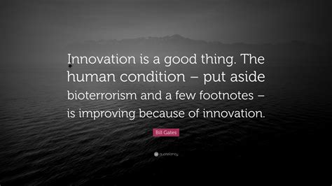 Bill Gates Quote: “Innovation is a good thing. The human condition ...