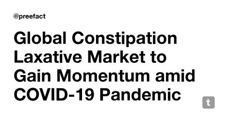 Global Constipation Laxative Market to Gain Momentum amid COVID-19 ...