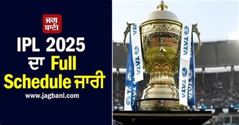 IPL 2025 ਦਾ Full Schedule ਜਾਰੀ, ਪਹਿਲੇ ਮੁਕਾਬਲੇ 'ਚ ਭਿੜਨਗੀਆਂ ਇਹ ਦੋ ਟੀਮਾਂ