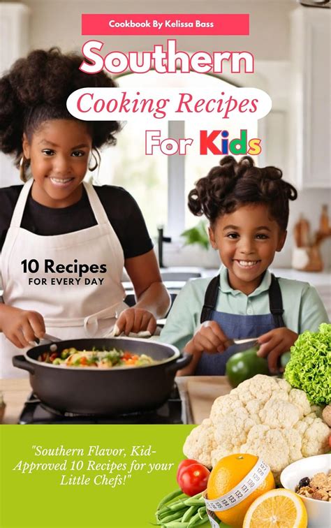 Southern Cooking Recipes for Kids: Southern Flavor, Kid-Approved: 10 ...