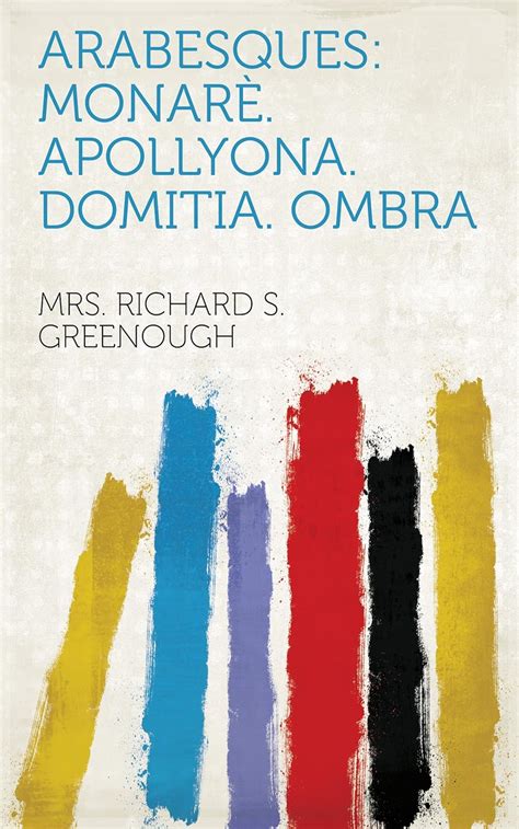 Arabesques: Monarè. Apollyona. Domitia. Ombra eBook : Mrs. Richard S ...