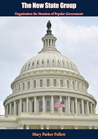The New State: Group Organization the Situation of Popular Government ...