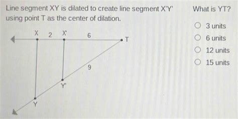Solved: Line segment XY is dilated to create line segment X'Y' What is ...