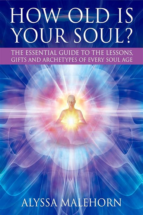 How Old Is Your Soul?: The Essential Guide To The Lessons, Gifts and ...