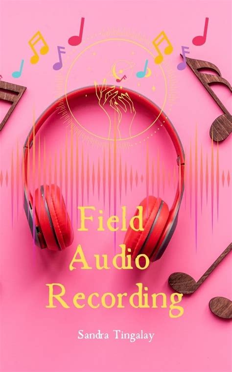Field Audio Recording (Filming and Acting - Essentials Series) eBook ...