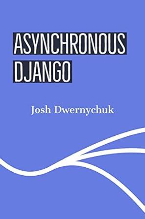 Asynchronous Django eBook : Dwernychuk, Josh: Amazon.in: Kindle Store