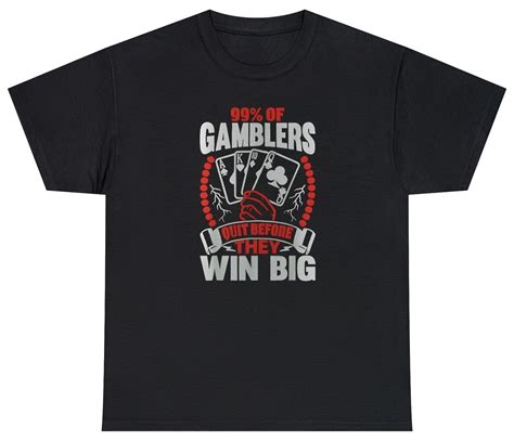 99% Of Gamblers Quit Before Winning Big Tee for Fans of Bold Humor and ...
