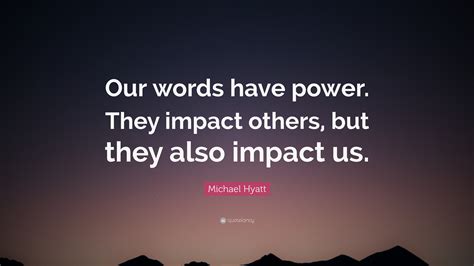 Michael Hyatt Quote: “Our words have power. They impact others, but ...