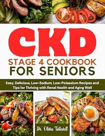 CKD Stage 4 Cookbook for Seniors: Easy, Delicious, Low-Sodium, Low ...