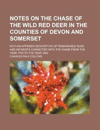 Notes on the Chase of the Wild Red Deer in the Counties of Devon and ...
