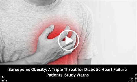 Sarcopenic Obesity: A Triple Threat for Diabetic Heart Failure Patients ...