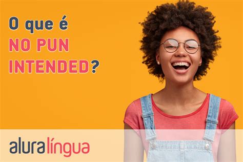 O que é NO PUN INTENDED? | Alura Língua