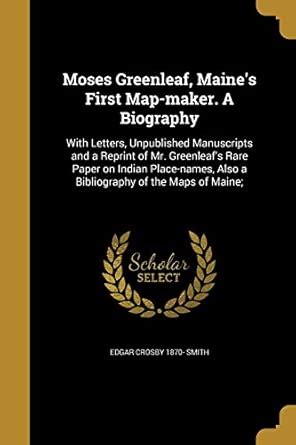 Moses Greenleaf, Maine's First Map-maker. A Biography : Smith, Edgar ...
