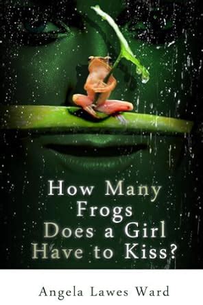 How Many Frogs Does a Girl Have to Kiss? eBook : Ward, Angela Lawes ...