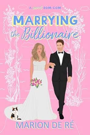 Marrying the Billionaire: A Grumpy Sunshine Romcom (For The Love of Rom ...